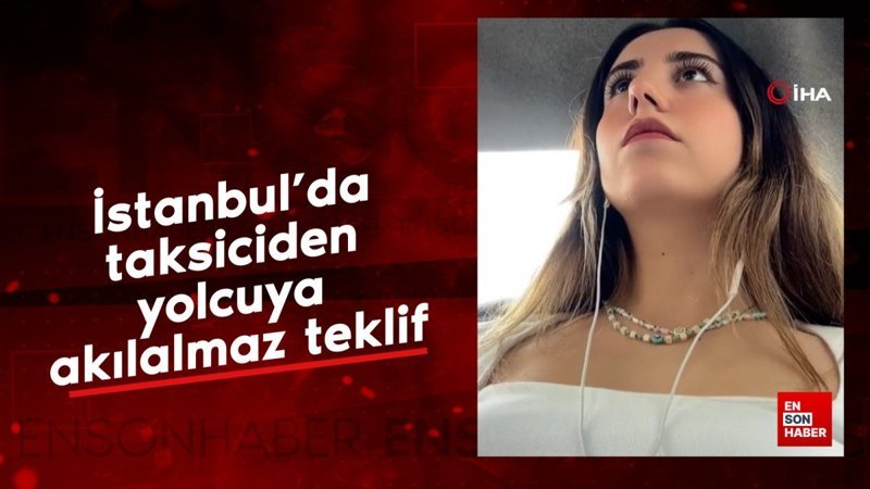 İstanbul'da taksiciden yolcuya akılalmaz teklif