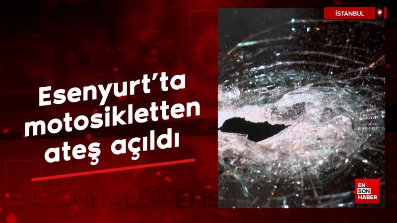 Esenyurt'ta motosikletten ateş açıldı