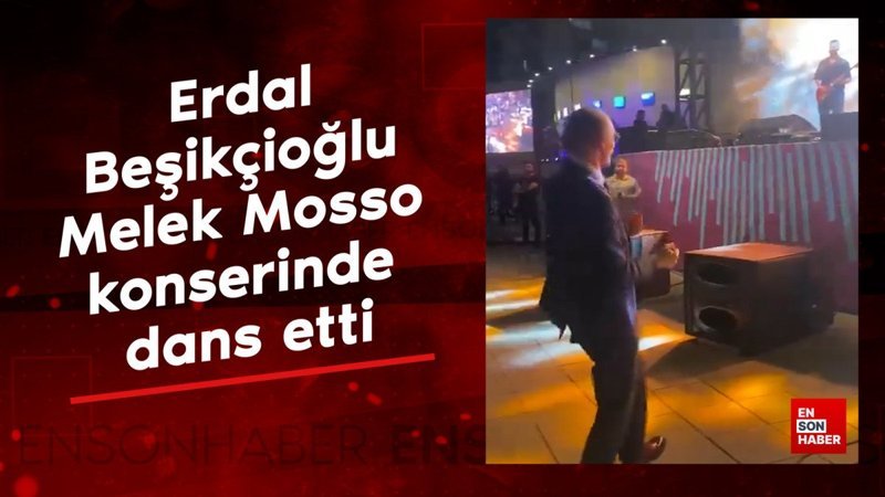 Erdal Beşikçioğlu, Melek Mosso konserinde dans etti