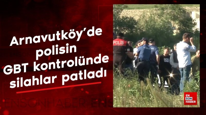 Arnavutköy’de polisin GBT kontrolünde silahlar patladı