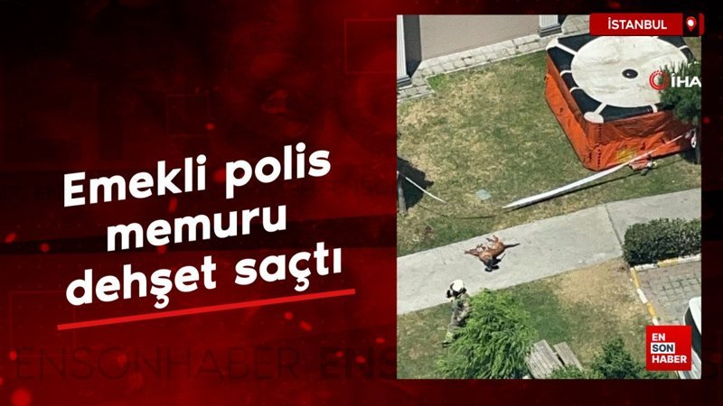 İstanbul'da emekli polis memuru dehşet saçtı