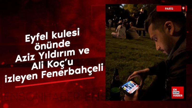 Eyfel kulesi önünde Aziz Yıldırım ve Ali Koç'u izleyen Fenerbahçeli