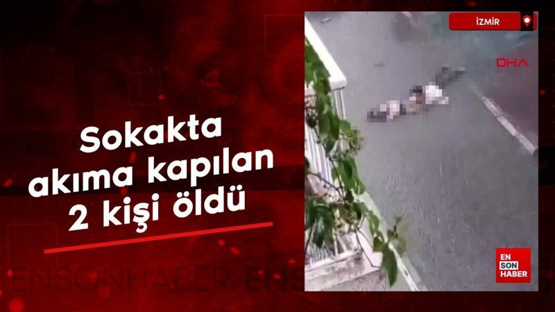 İzmir'de sokakta akıma kapılan 2 kişi öldü