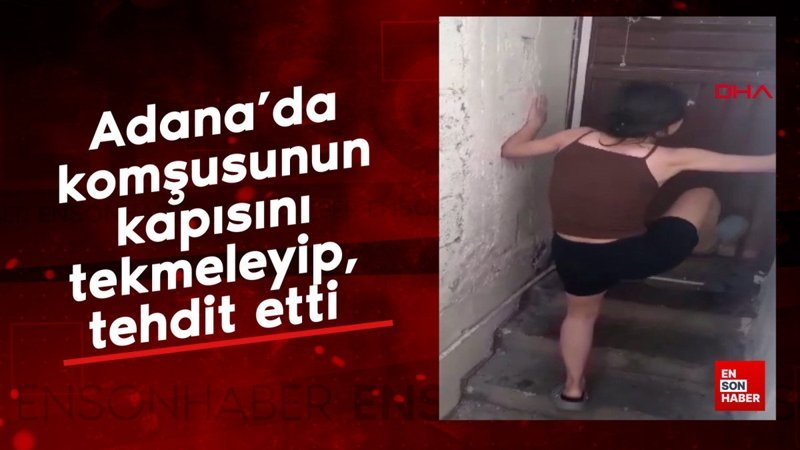 Adana'da komşusunun kapısını tekmeleyip, tehdit etti