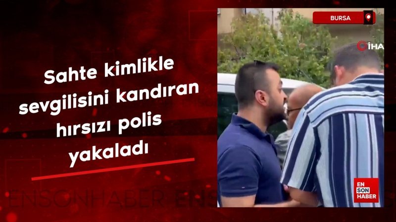 Bursa'da sahte kimlikle sevgilisini bile kandıran hırsızı polis yakaladı