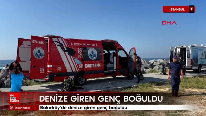 İstanbul Bakırköy'de denize giren genç boğuldu