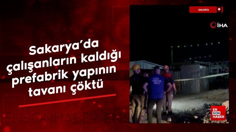 Sakarya'da çalışanların kaldığı prefabrik yapının tavanı çöktü