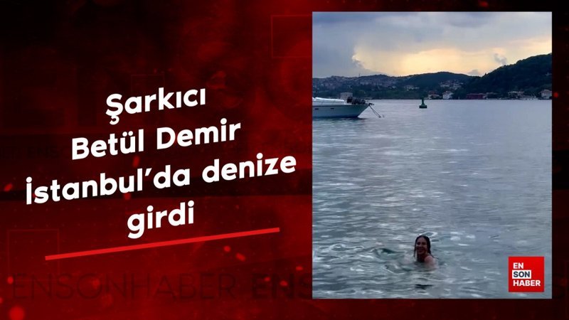 Bebek'e demir attı! Şarkıcı Betül Demir İstanbul'da denize girdi