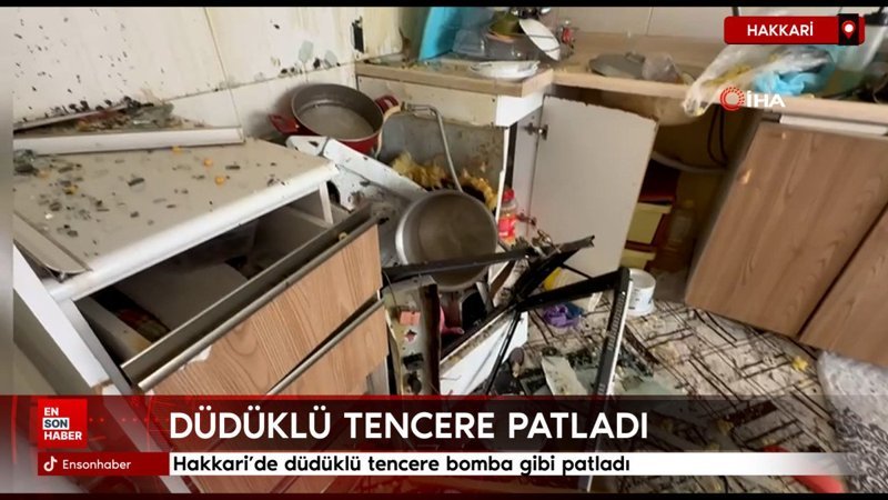 Hakkari'de düdüklü tencere bomba gibi patladı