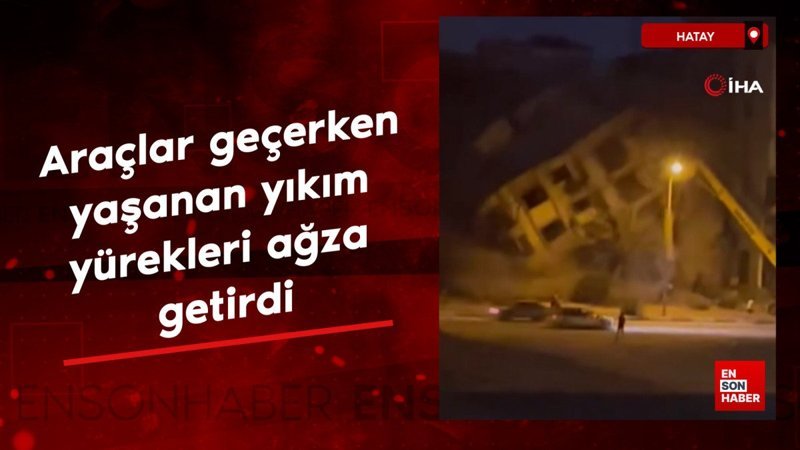 Hatay'da araçlar geçerken yaşanan yıkım yürekleri ağza getirdi