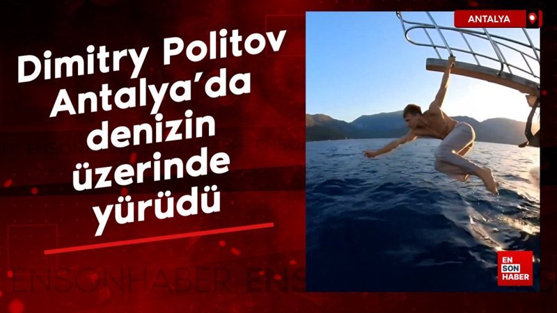 Dünya şampiyonu Dimitry Politov Antalya'da denizin üzerinde yürüdü