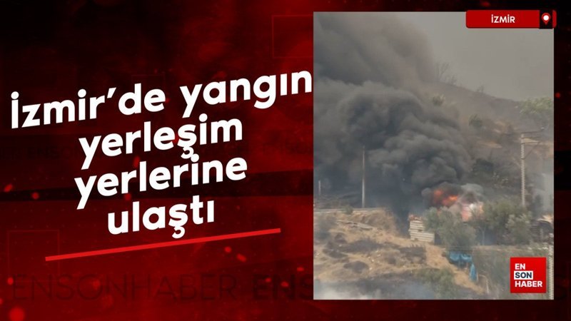 İzmir'de yangın yerleşim yerlerine ulaştı