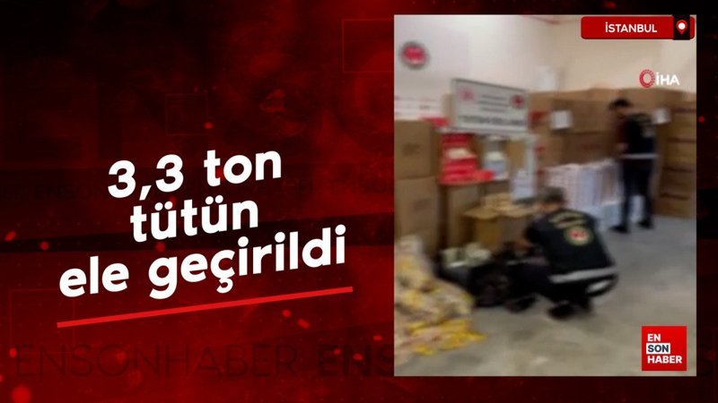 İstanbul'da 3,3 ton tütün ele geçirildi