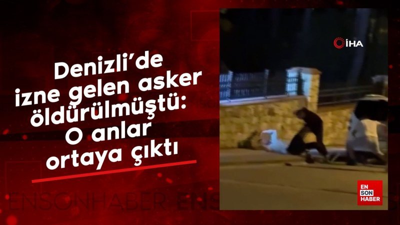 Denizli'de izne gelen asker öldürülmüştü: O anlar ortaya çıktı