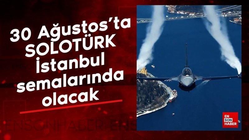 30 Ağustos'ta SOLOTÜRK İstanbul semalarında olacak