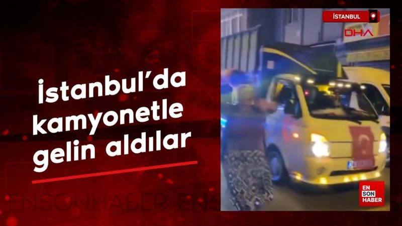 İstanbul'da gelini kamyonetle aldılar