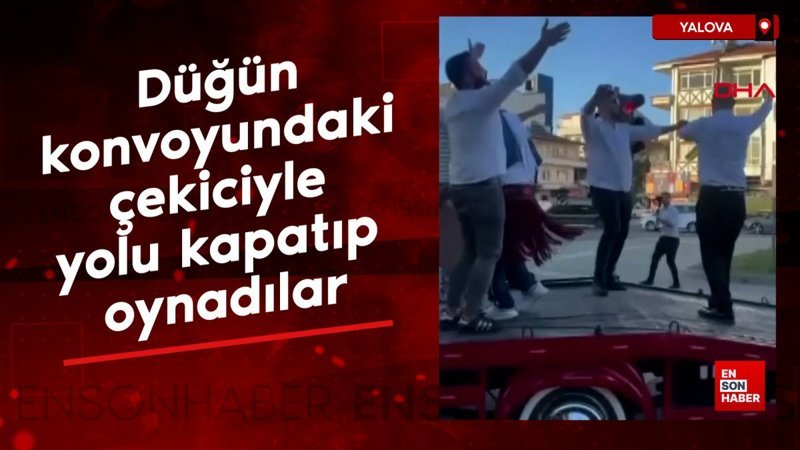 Yalova'da düğün konvoyundaki çekiciyle yolu kapatıp oynadılar
