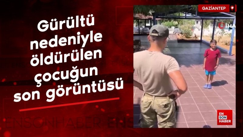 Gaziantep'te gürültü nedeniyle öldürülen çocuğun son görüntüsü