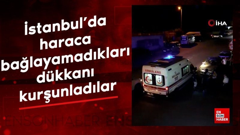 İstanbul'da haraca bağlayamadıkları dükkanı kurşunladılar