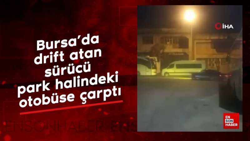 Bursa'da drift atan sürücü park halindeki otobüse çarptı