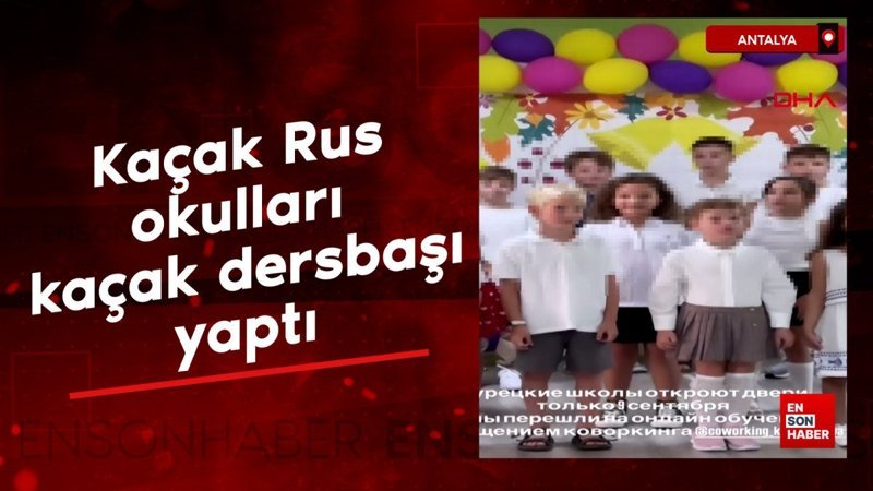 Antalya'da, kaçak Rus okulları, kaçak dersbaşı yaptı