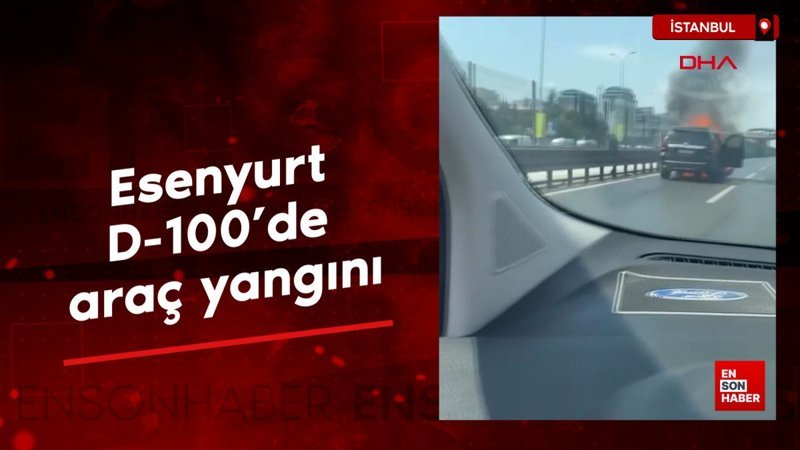 Esenyurt D-100'de araç yangını