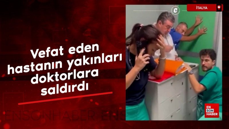 İtalya'da vefat eden hastanın yakınları doktorlara saldırdı