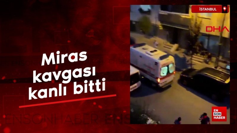 İstanbul'da bıçaklı miras kavgası