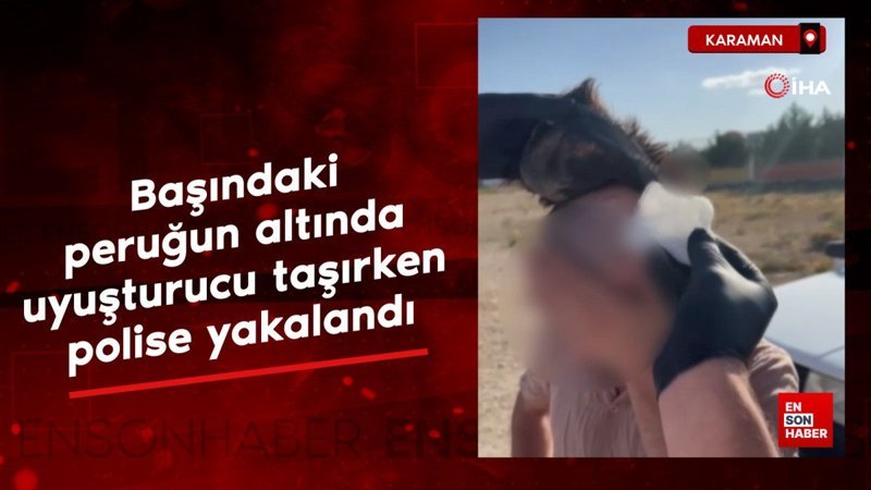 Karaman'da peruğun altında uyuşturucu taşırken yakalandı