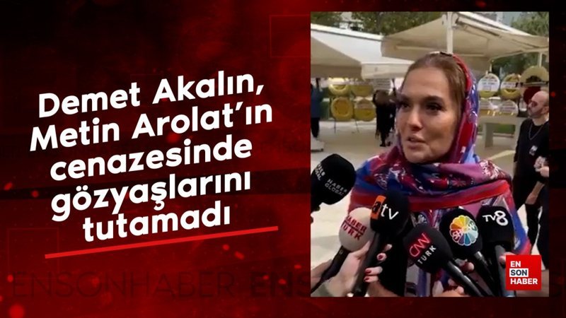 Demet Akalın, Metin Arolat'ın cenazesinde gözyaşlarını tutamadı