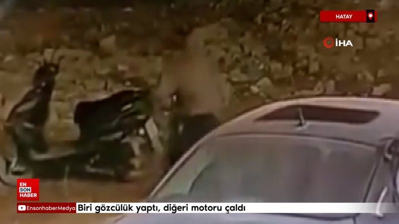 Hatay'da biri gözcülük yaptı, diğeri motoru çaldı