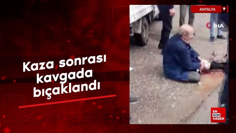 Antalya'da kaza sonrası kavgada bıçaklandı