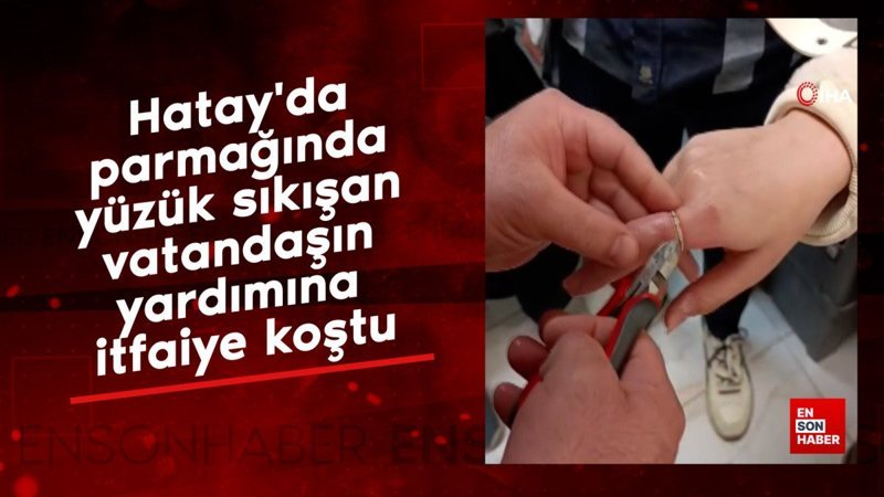 Hatay'da parmağında yüzük sıkışan vatandaşın yardımına itfaiye koştu