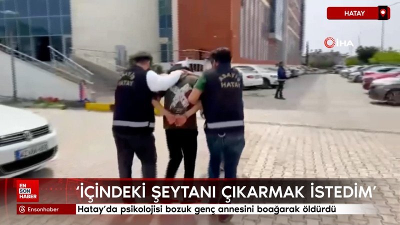 Hatay'da psikolojisi bozuk genç, annesini boğarak öldürdü