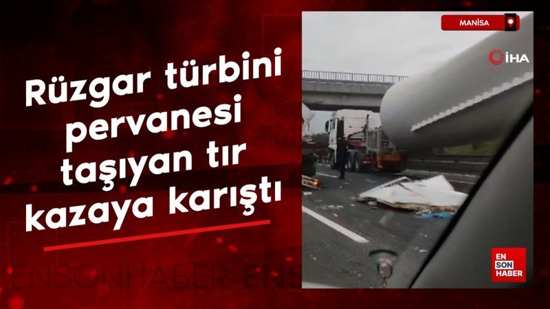 Manisa'da rüzgar türbini pervanesi taşıyan tır kazaya karıştı