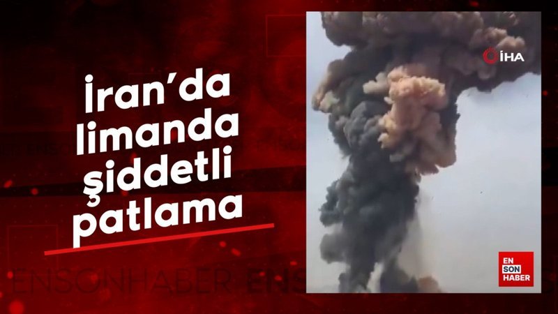 İran’da limanda şiddetli patlama