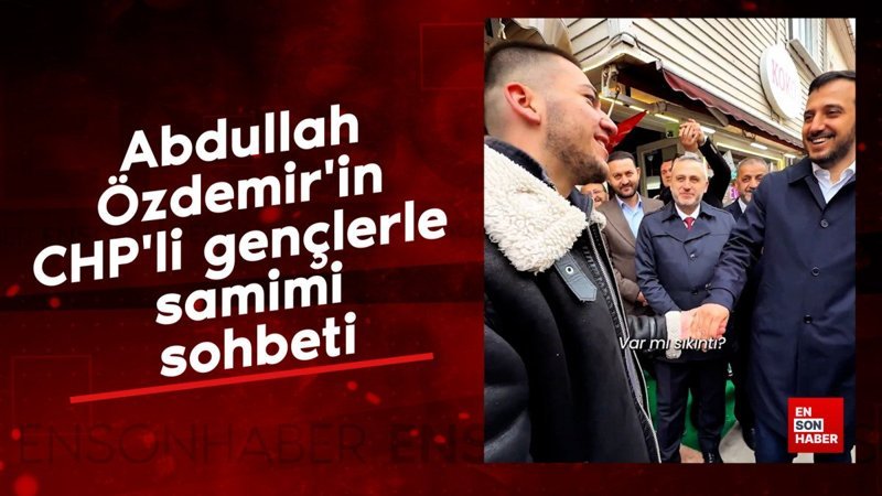 Abdullah Özdemir'in CHP'li gençlerle samimi sohbeti