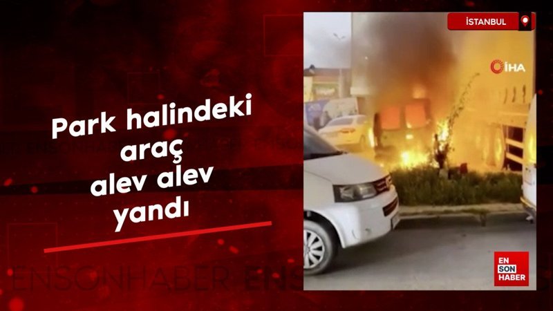 İstanbul'da park halindeki araç alev alev yandı