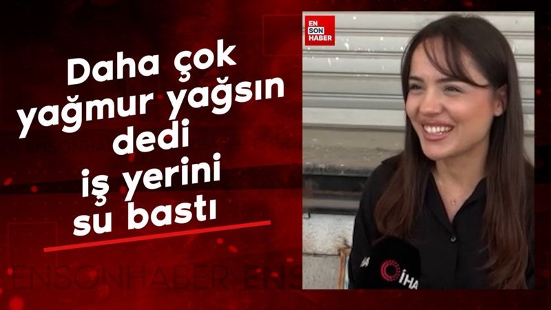 Adana'da daha çok yağmur yağsın dedi iş yerini su bastı