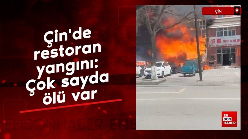 Çin'de restoran yangını: Çok sayda ölü var