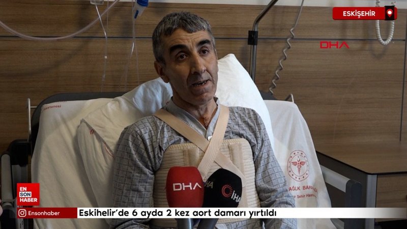 Eskişehir'de 6 ayda 2 kez aort damarı yırtıldı