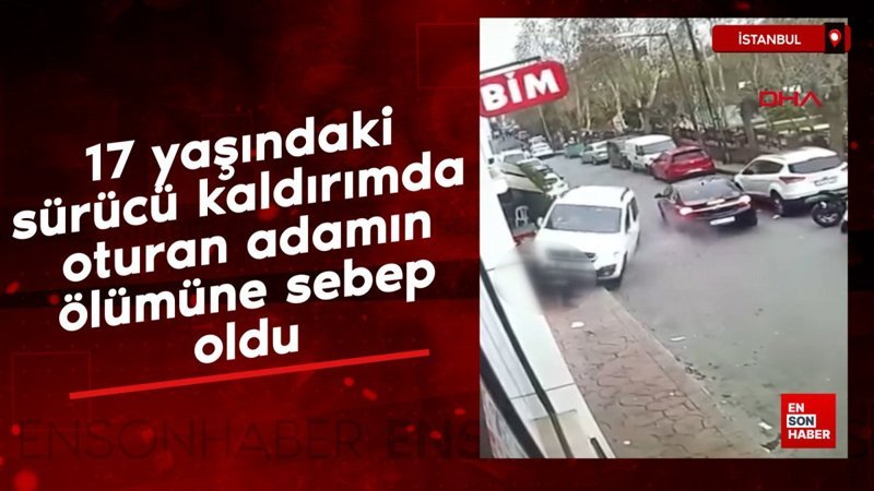 İstanbul'da 17 yaşındaki sürücü kaldırımda oturan adamın ölümüne sebep oldu