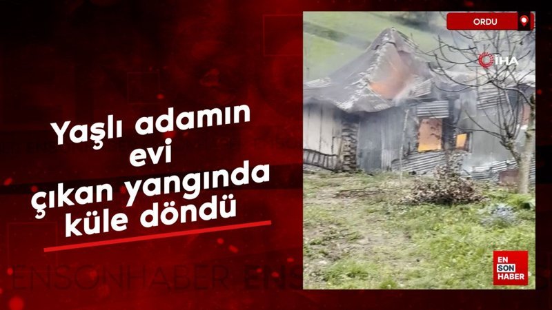 Ordu'da yaşlı adamın evi, çıkan yangında küle döndü