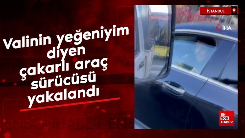 Valinin yeğeniyim diyen çakarlı araç sürücüsü yakalandı