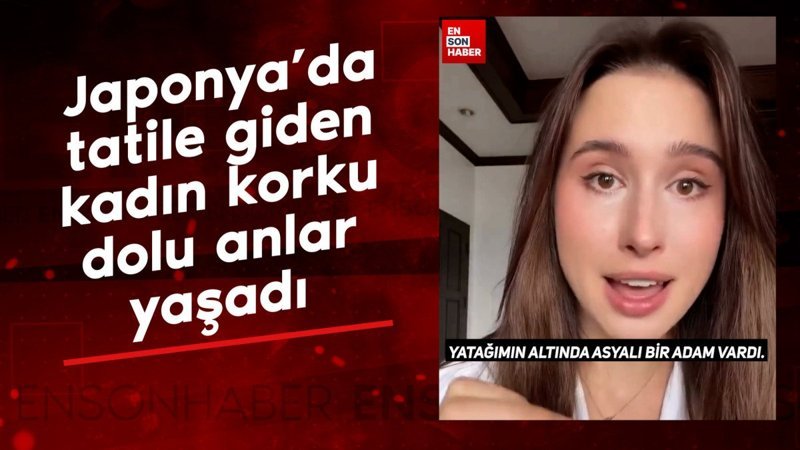 Japonya'da tatile giden kadın korku dolu anlar yaşadı