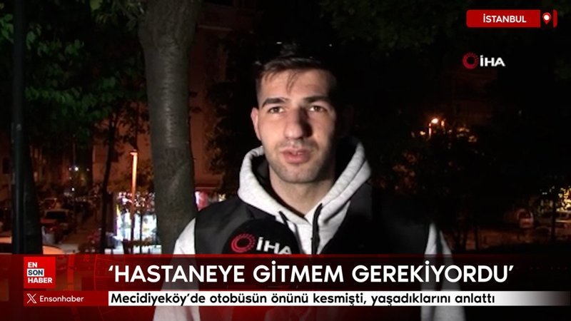 Mecidiyeköy'de otobüsün önünü kesmişti: Hastaneye gitmem gerekiyordu