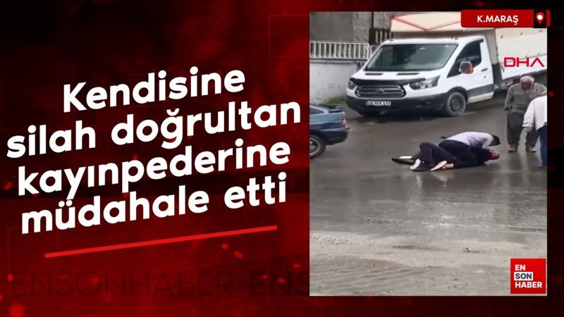 Kahramanmaraş'ta kendisine silah doğrultan kayınpederine müdahale etti