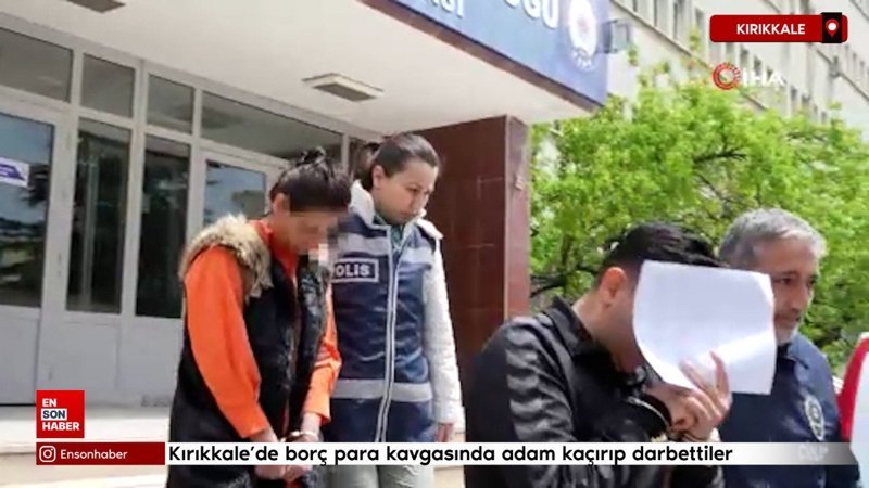 Kırıkkale'de borç para kavgasında adam kaçırıp darbettiler