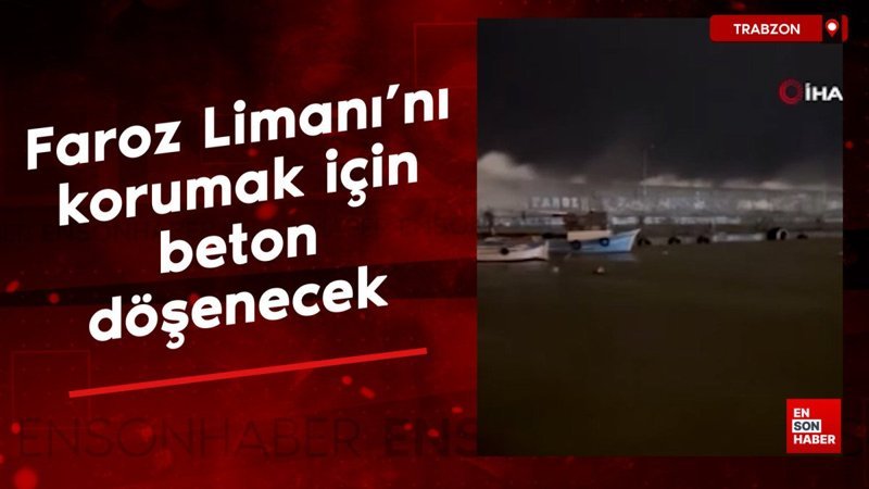 Trabzon'da Faroz Limanı'nı dev dalgalardan korumak için beton döşenecek