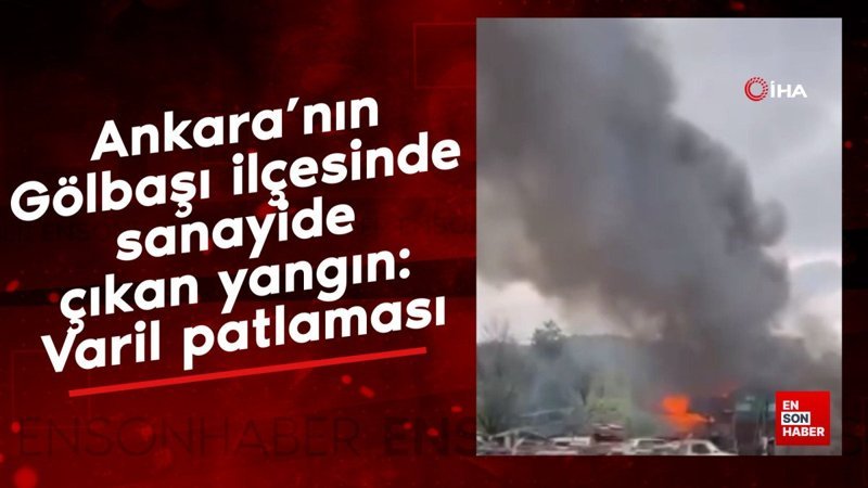 Ankara’nın Gölbaşı ilçesinde sanayide çıkan yangın: Varil patlaması
